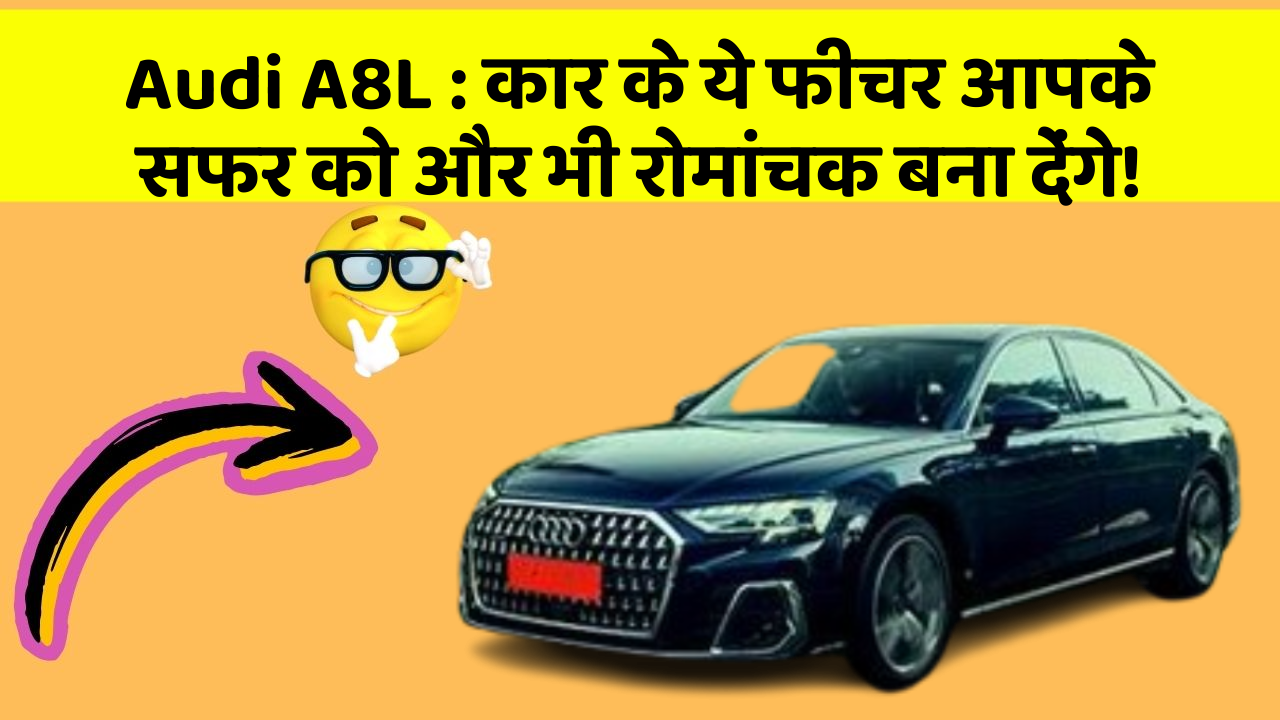 Audi A8L: कार के ये फीचर आपके सफर को और भी रोमांचक बना देंगे!