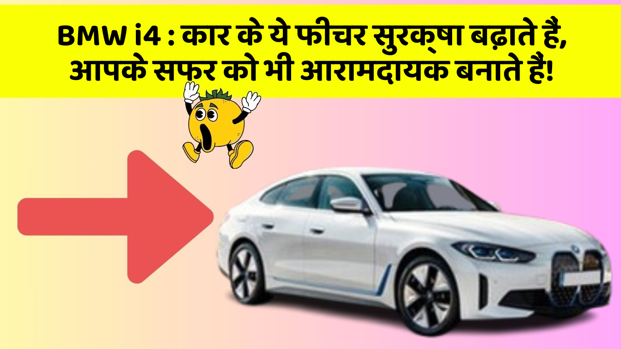 BMW i4 : कार के ये फीचर सुरक्षा बढ़ाते हैं,  आपके सफर को भी आरामदायक बनाते हैं!