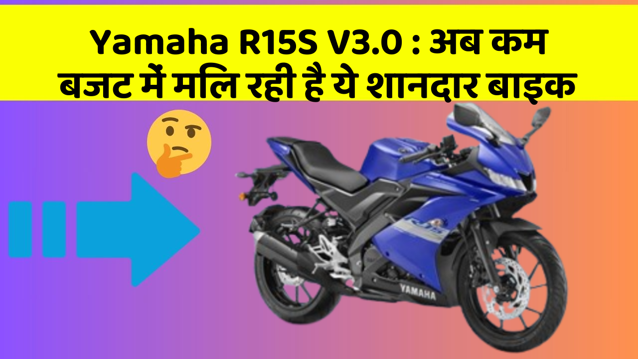 Yamaha R15S V3.0: अब कम बजट में मिल रही है ये शानदार बाइक