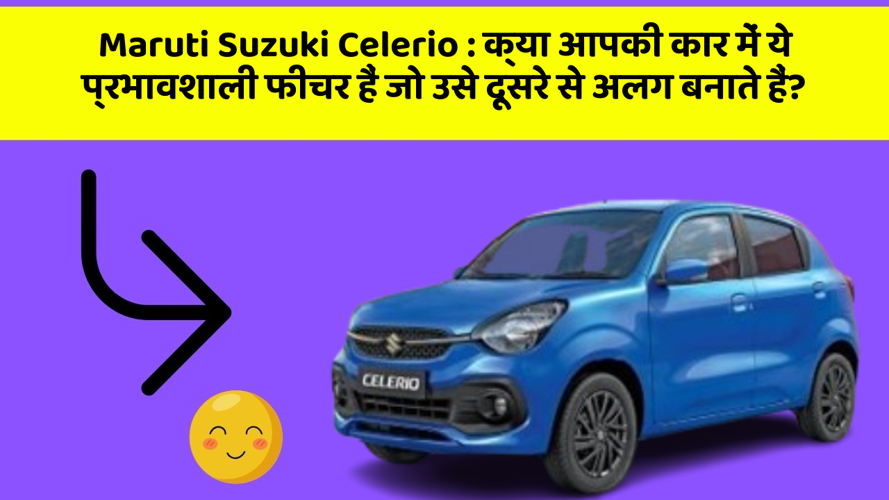 Maruti Suzuki Celerio: क्या आपकी कार में ये प्रभावशाली फीचर हैं जो उसे दूसरे से अलग बनाते हैं?