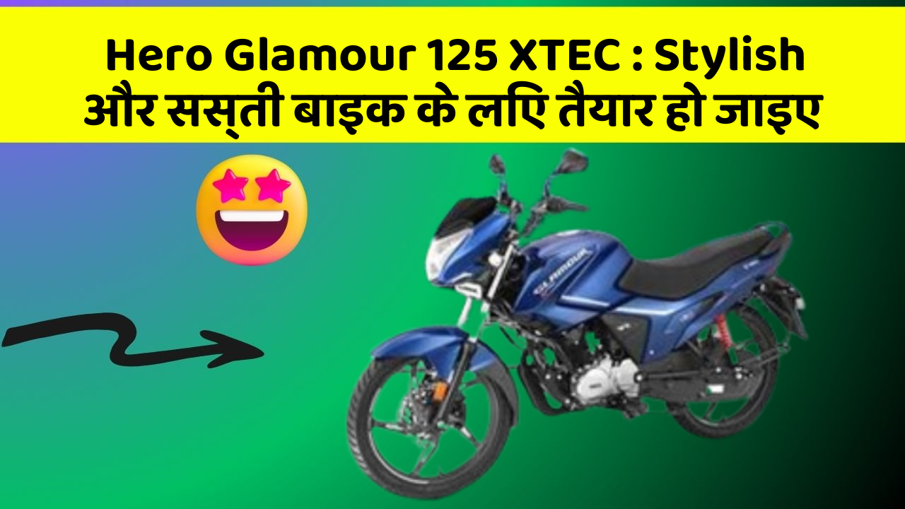 Hero Glamour 125 XTEC: Stylish और सस्ती बाइक के लिए तैयार हो जाइए