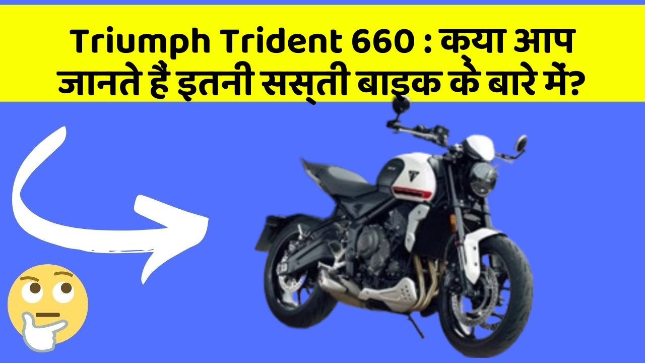 Triumph Trident 660: क्या आप जानते हैं इतनी सस्ती बाइक के बारे में?