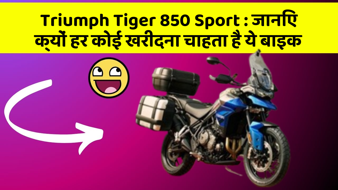 Triumph Tiger 850 Sport: जानिए क्यों हर कोई खरीदना चाहता है ये बाइक