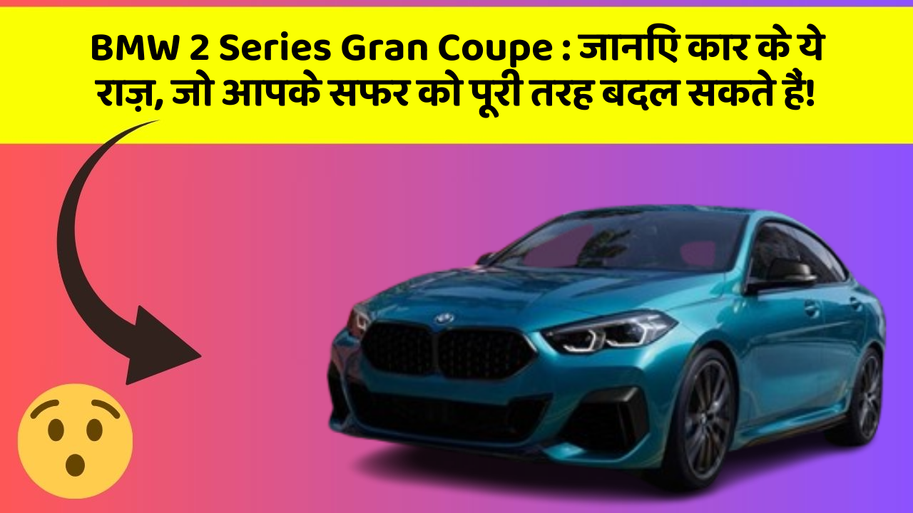 BMW 2 Series Gran Coupe : जानिए कार के ये राज़, जो आपके सफर को पूरी तरह बदल सकते हैं!