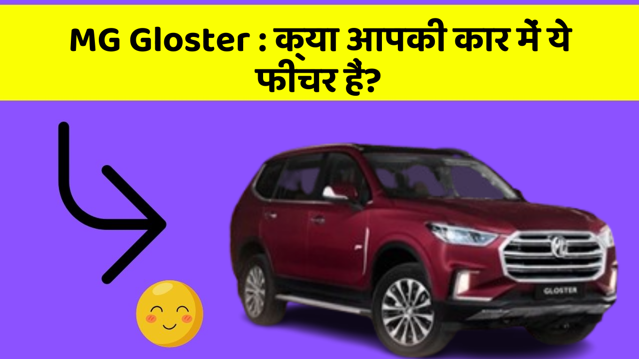 MG Gloster: क्या आपकी कार में ये फीचर हैं?