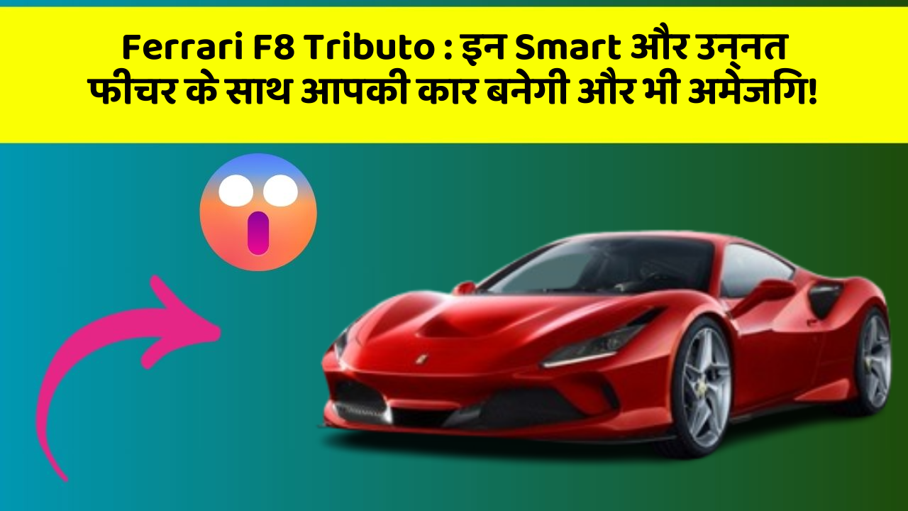 Ferrari F8 Tributo: इन Smart और उन्नत फीचर के साथ आपकी कार बनेगी और भी अमेजिंग!