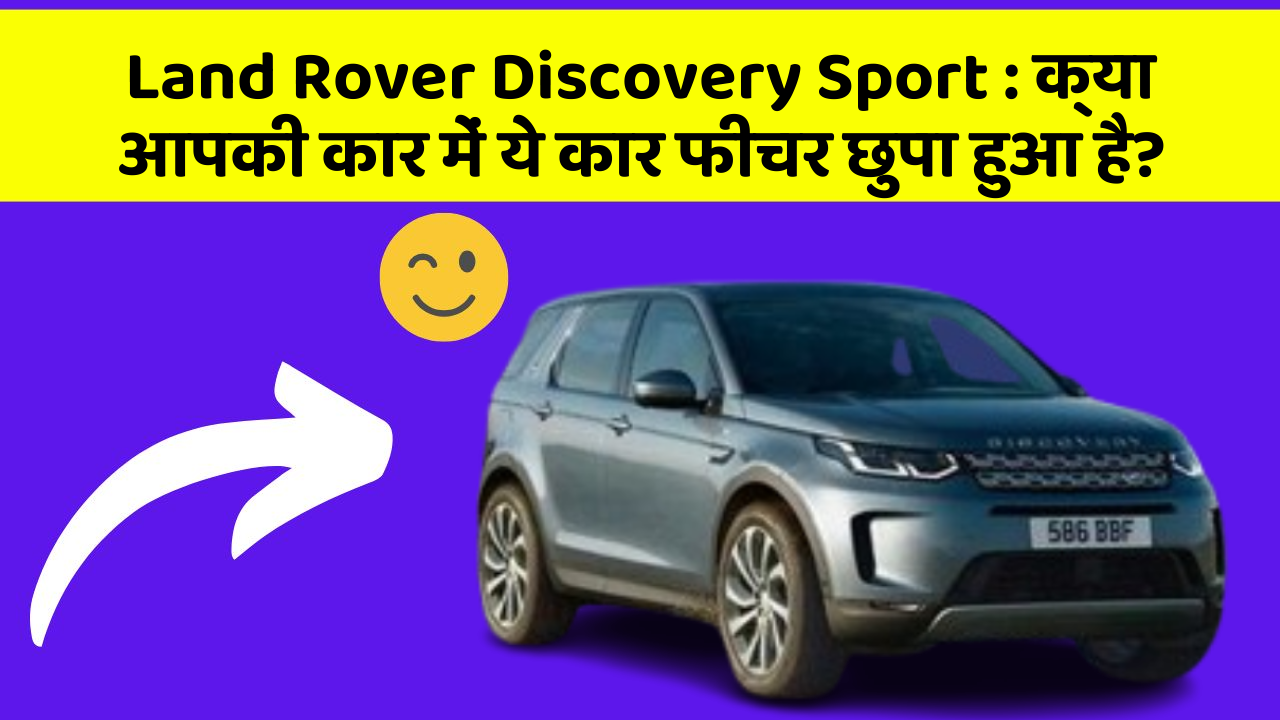 Land Rover Discovery Sport: क्या आपकी कार में ये कार फीचर छुपा हुआ है?
