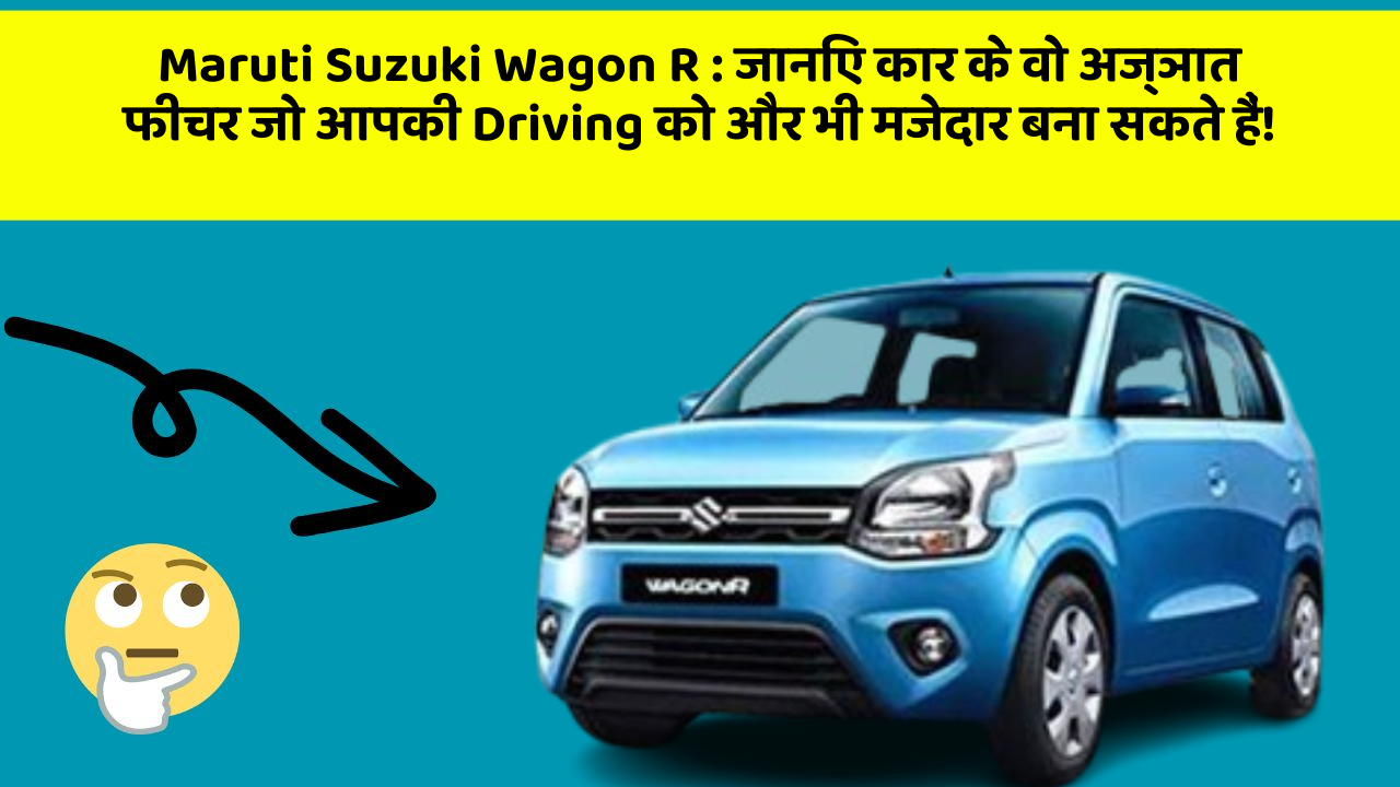 Maruti Suzuki Wagon R: जानिए कार के वो अज्ञात फीचर जो आपकी Driving को और भी मजेदार बना सकते हैं!