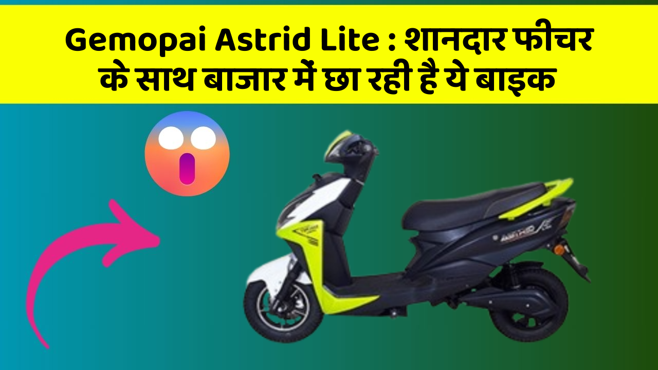 Gemopai Astrid Lite: शानदार फीचर के साथ बाजार में छा रही है ये बाइक