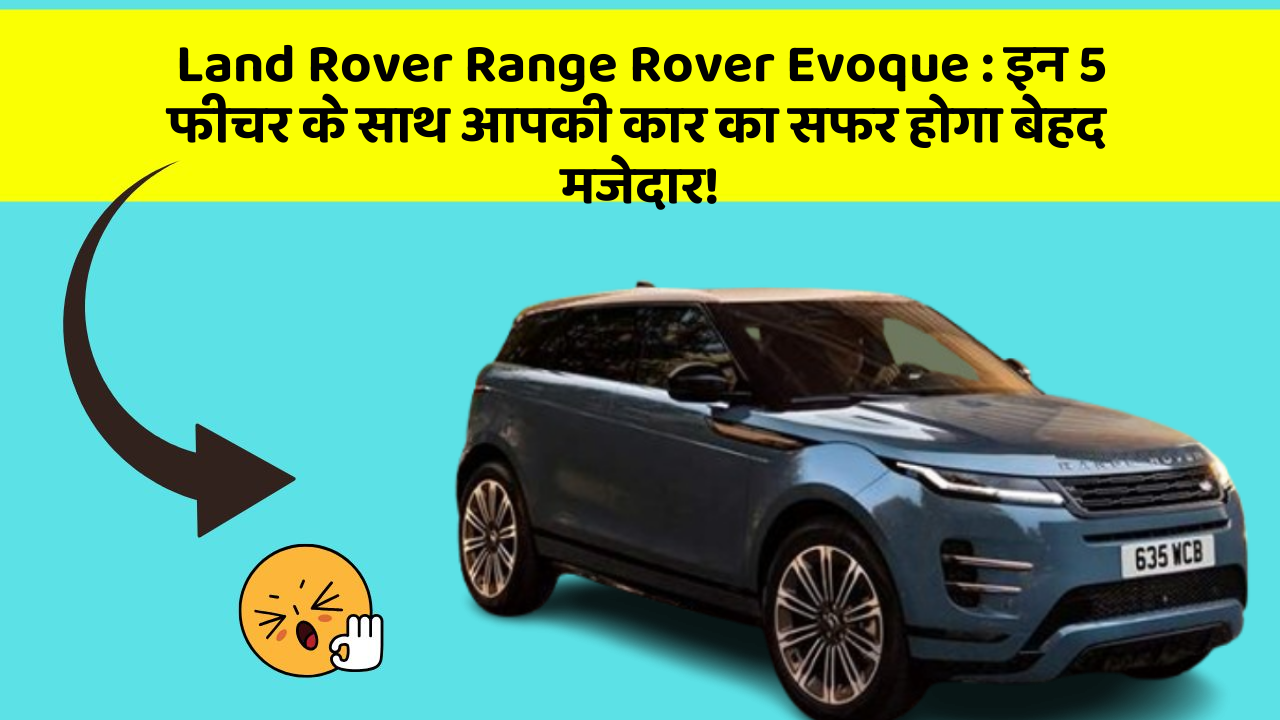 Land Rover Range Rover Evoque: इन 5 फीचर के साथ आपकी कार का सफर होगा बेहद मजेदार!