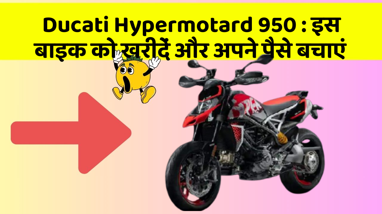 Ducati Hypermotard 950: इस बाइक को खरीदें और अपने पैसे बचाएं