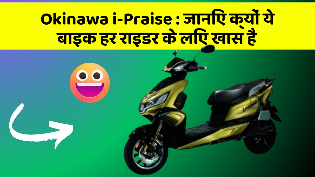 Okinawa i-Praise: जानिए क्यों ये बाइक हर राइडर के लिए खास है