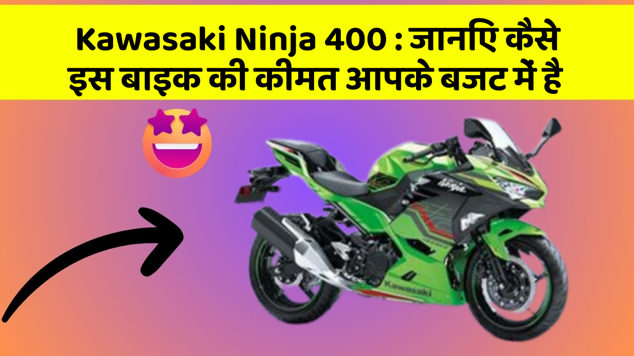 Kawasaki Ninja 400: जानिए कैसे इस बाइक की कीमत आपके बजट में है