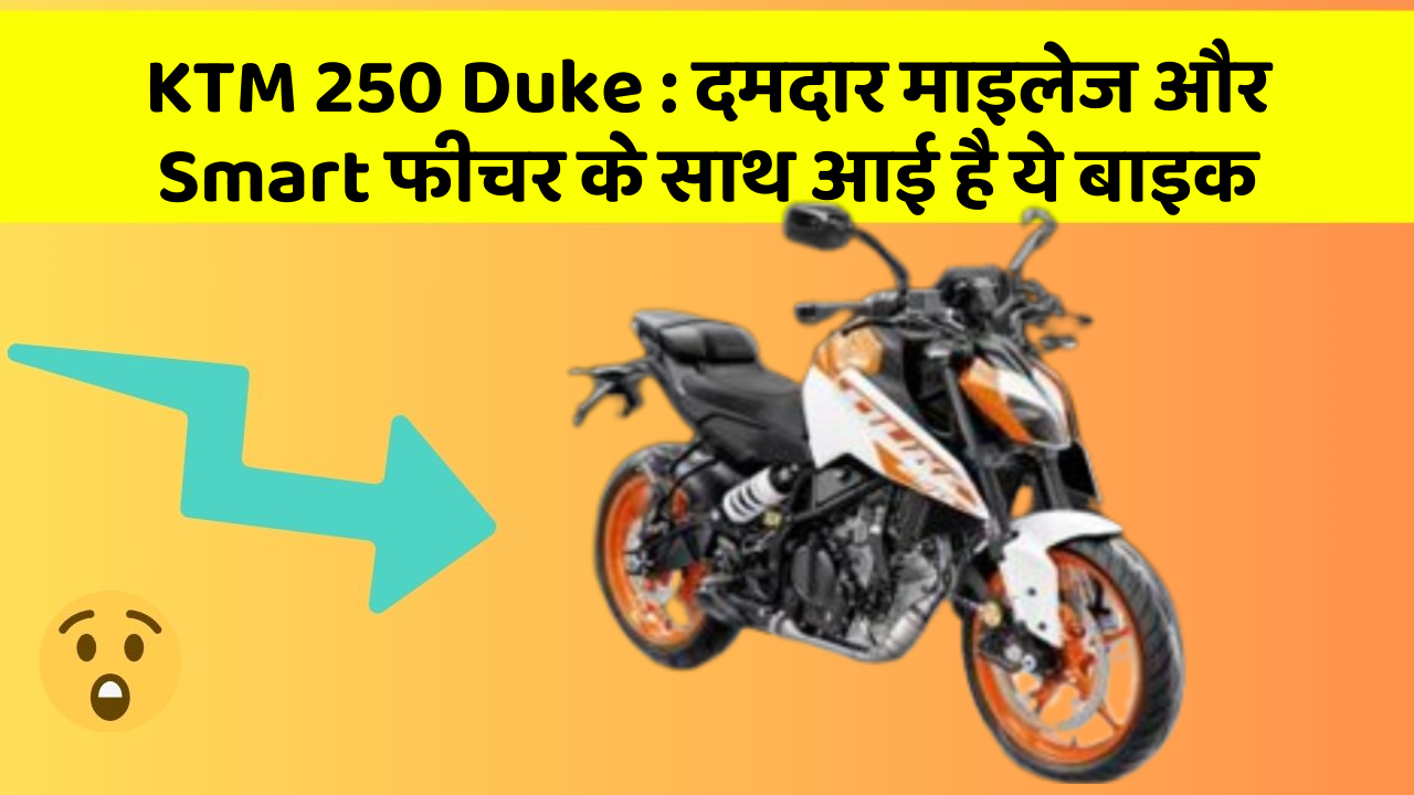 KTM 250 Duke: दमदार माइलेज और Smart फीचर के साथ आई है ये बाइक