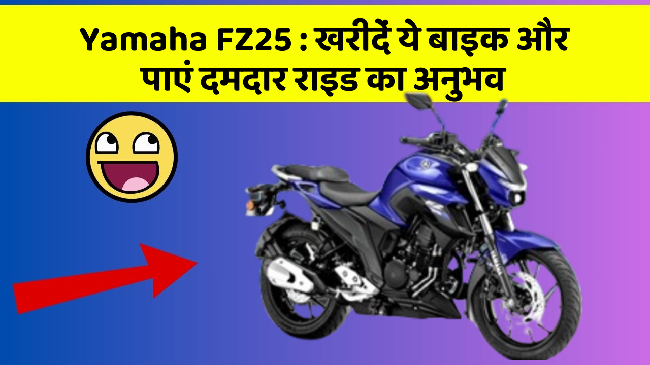 Yamaha FZ25 : खरीदें ये बाइक और पाएं दमदार राइड का अनुभव