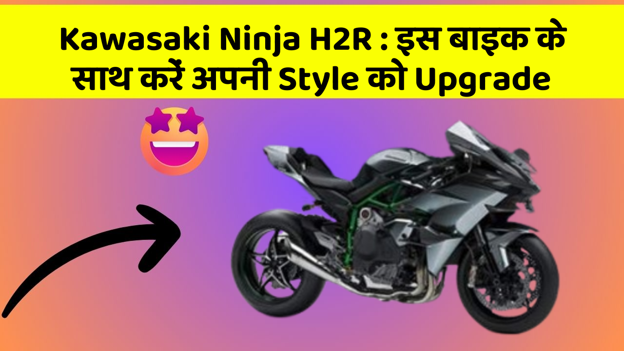 Kawasaki Ninja H2R: इस बाइक के साथ करें अपनी Style को Upgrade