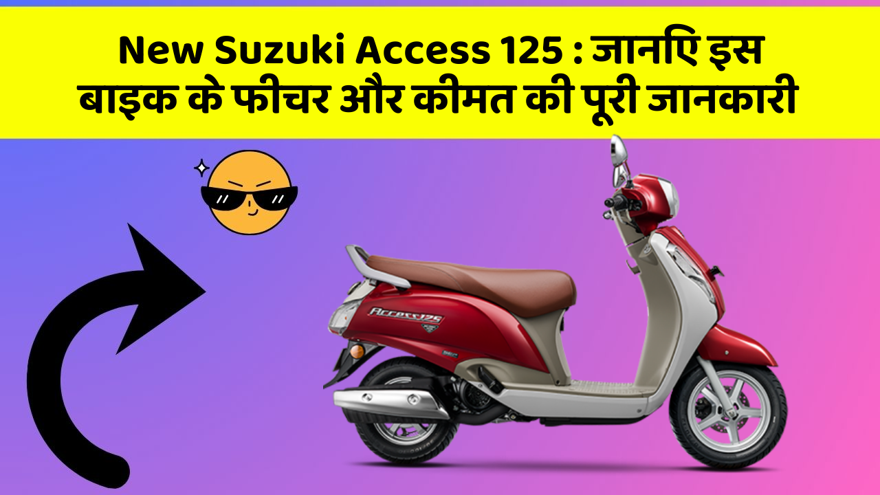 New Suzuki Access 125 : जानिए इस बाइक के फीचर और कीमत की पूरी जानकारी