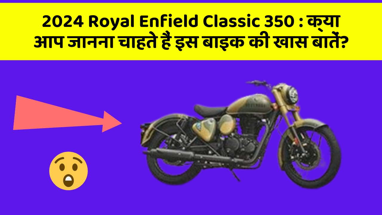 2024 Royal Enfield Classic 350 : क्या आप जानना चाहते हैं इस बाइक की खास बातें?