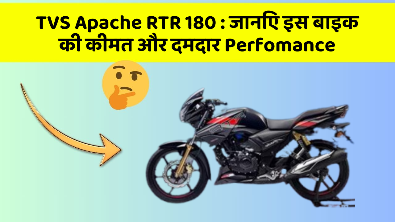 TVS Apache RTR 180: जानिए इस बाइक की कीमत और दमदार Perfomance
