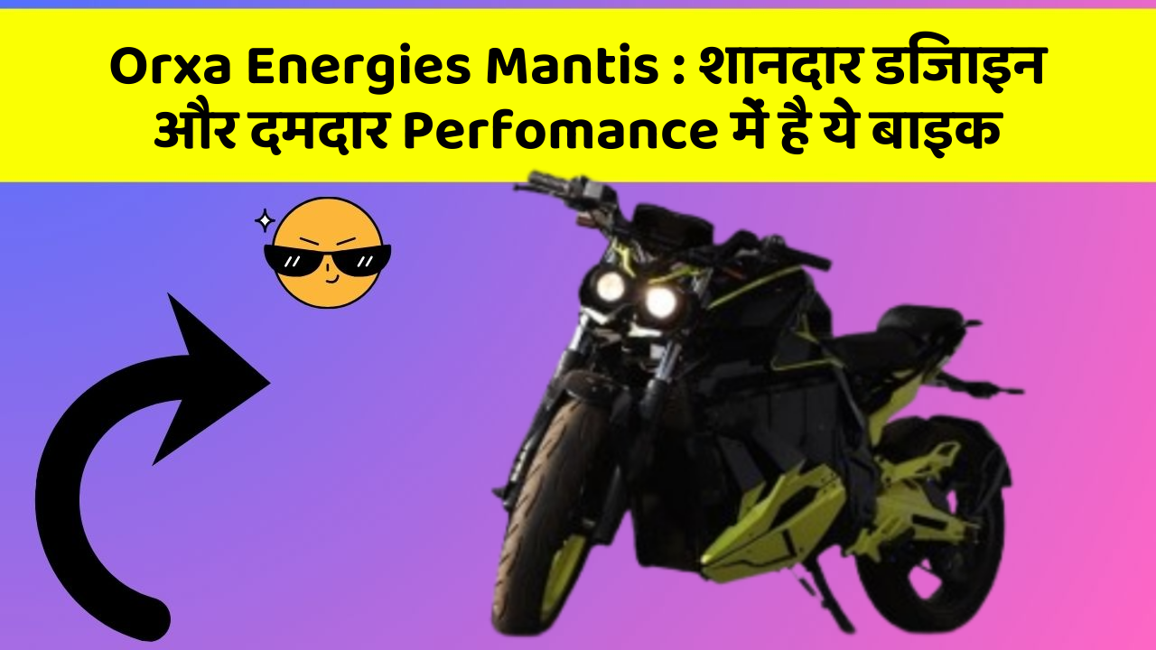 Orxa Energies Mantis: शानदार डिजाइन और दमदार Perfomance में है ये बाइक
