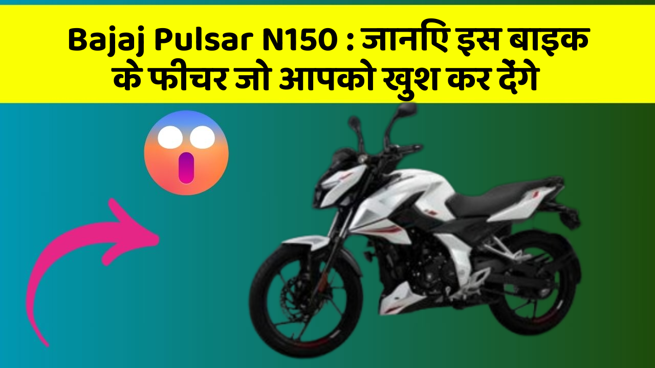 Bajaj Pulsar N150: जानिए इस बाइक के फीचर जो आपको खुश कर देंगे
