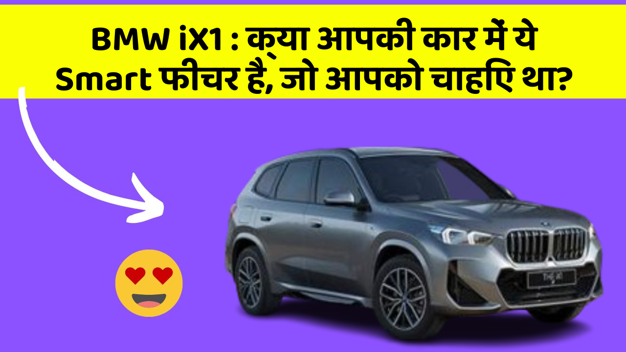 BMW iX1: क्या आपकी कार में ये Smart फीचर है, जो आपको चाहिए था?