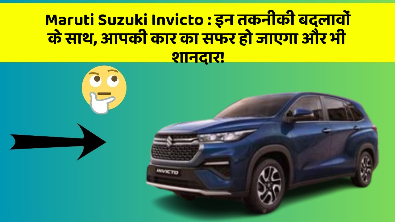 Maruti Suzuki Invicto: इन तकनीकी बदलावों के साथ, आपकी कार का सफर हो जाएगा और भी शानदार!