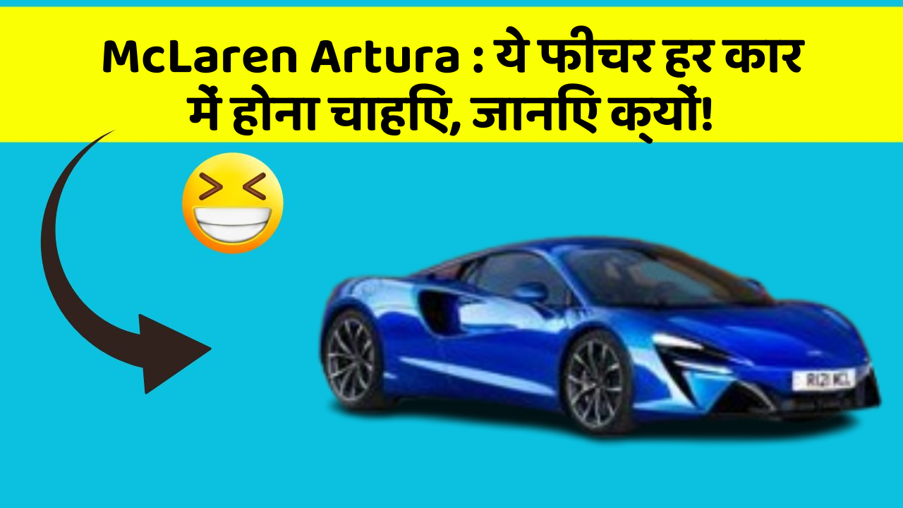 McLaren Artura : ये फीचर हर कार में होना चाहिए, जानिए क्यों!